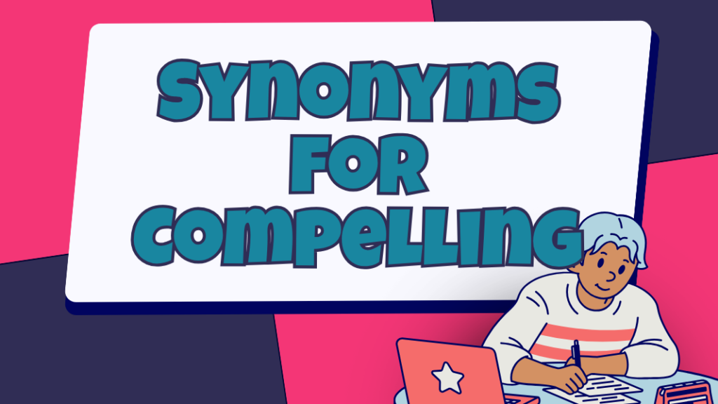 Synonyms for Compelling